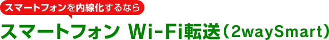 スマートフォンを内線化するなら スマートフォン Wi-Fi転送（2waySmart）