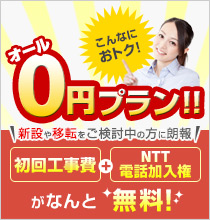 オール0円プラン!!\新設や移転をご検討中の方に朗報/ 初期工事費+NTT電話加入権がなんと無料!