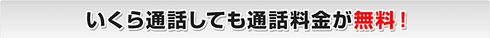 いくら通話しても通話料金が無料！