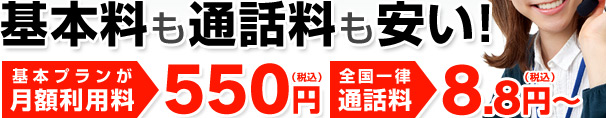 基本料も通話料も安い！基本プランが月額利用料 550円（税込）／全国一律 通話料 8.8円（税込）～