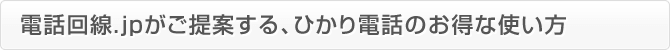 電話回線.jpがご提案する、ひかり電話のお得な使い方