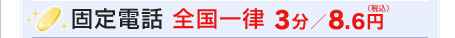 固定電話 全国一律 3分／8.6円（税込）
