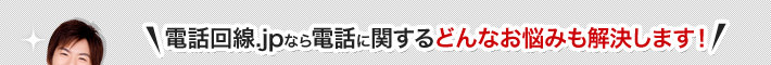 電話回線.jpなら電話に関するどんなお悩みも解決します！