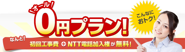 オール0円プラン！なんと！初回工事費＋NTT電話加入権が無料！